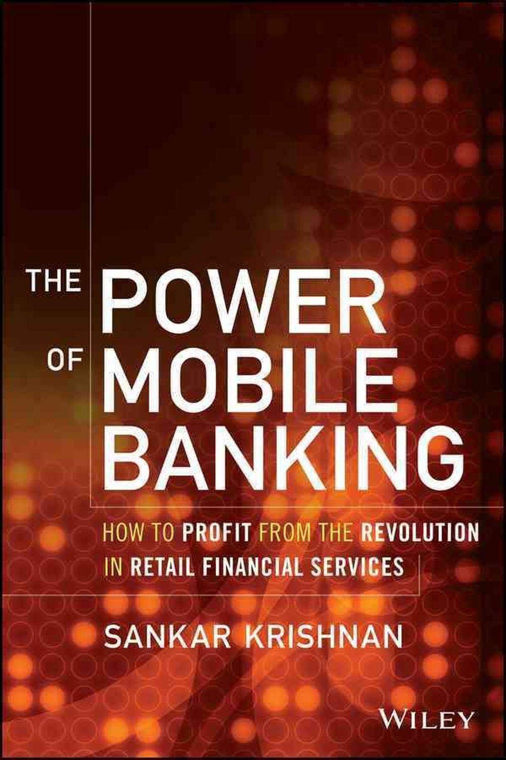 Buy The Power of Mobile Banking: How to Profit from the Revolution in Retail Financial Services (English, Hardcover, Sankar Krishnan) Online at Best Price - BookBajar