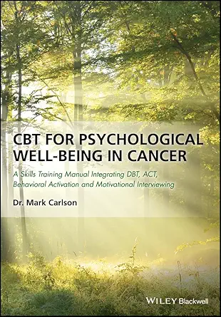 Buy CBT for Psychological Well-Being in Cancer: A Skills Training Manual Integrating DBT, ACT, Behavioral Activation and Motivational Interviewing (English, Paperback, Dr. Carlson, Mark) Online at Best Price - BookBajar