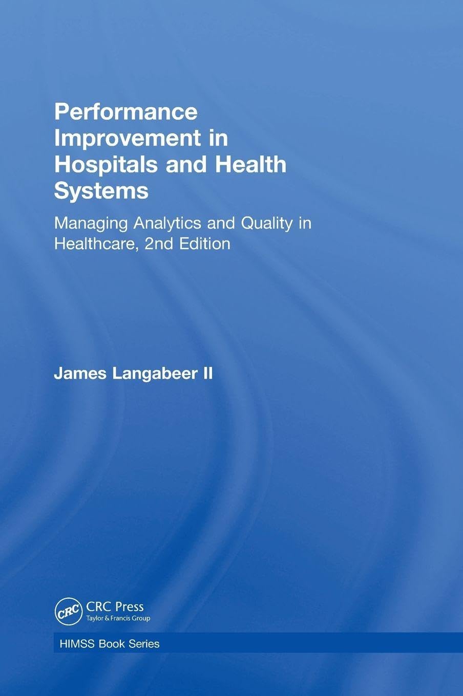 Buy Performance Improvement in Hospitals and Health Systems: Managing Analytics and Quality in Healthcare (HIMSS Book Series) (English, Paperback, James Langabeer II) Online at Best Price - BookBajar