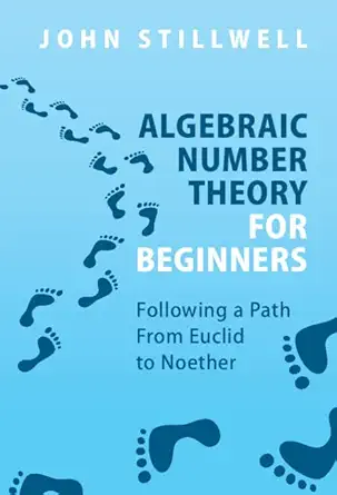 Buy Algebraic Number Theory for Beginners: Following a Path From Euclid to Noether (English, Paperback, John Stillwell) Online at Best Price - BookBajar
