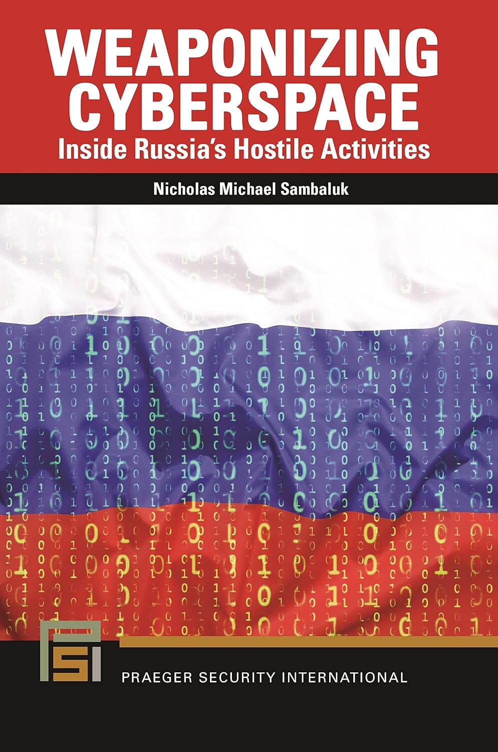 Weaponizing Cyberspace: Inside Russia's Hostile Activities (Praeger Security International) (English, Paperback, Nicholas Michael Sambaluk) - Image 1 - BookBajar