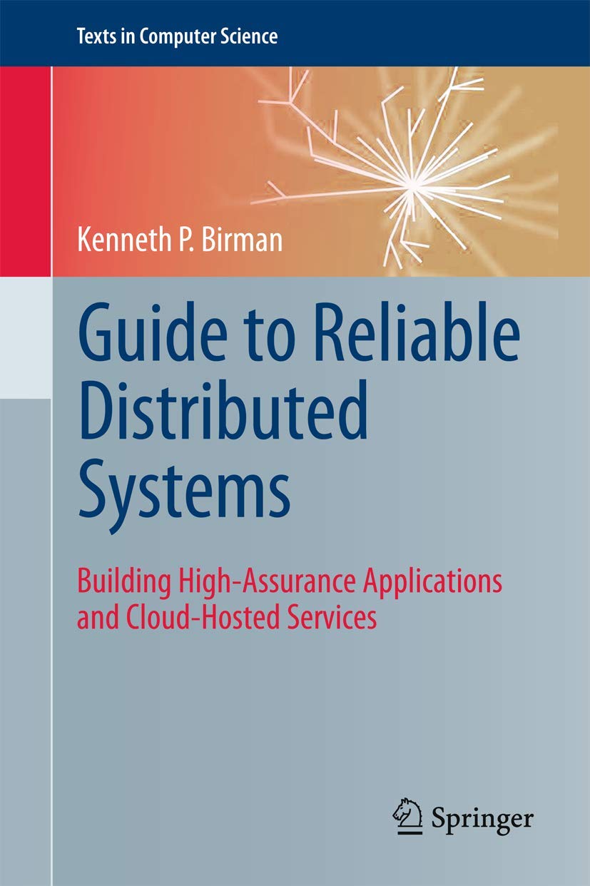 Buy Guide to Reliable Distributed Systems: Building High-Assurance Applications and Cloud-Hosted Services (Texts in Computer Science) (English, Paperba... Online at Best Price - BookBajar