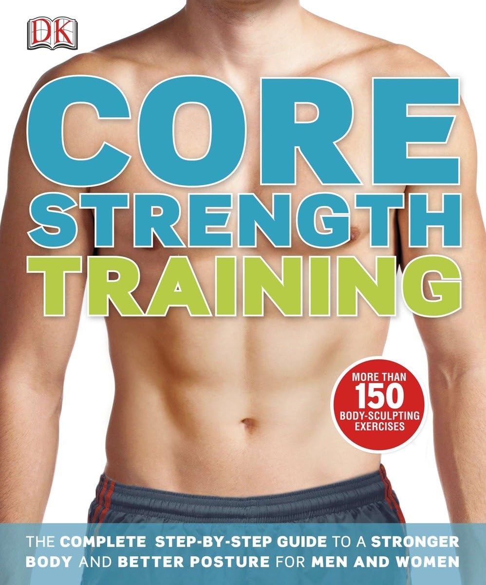 Buy Core Strength Training: The Complete Step-by-Step Guide to a Stronger Body and Better Posture for Men an (English, Paperback, DK) Online at Best Price - BookBajar