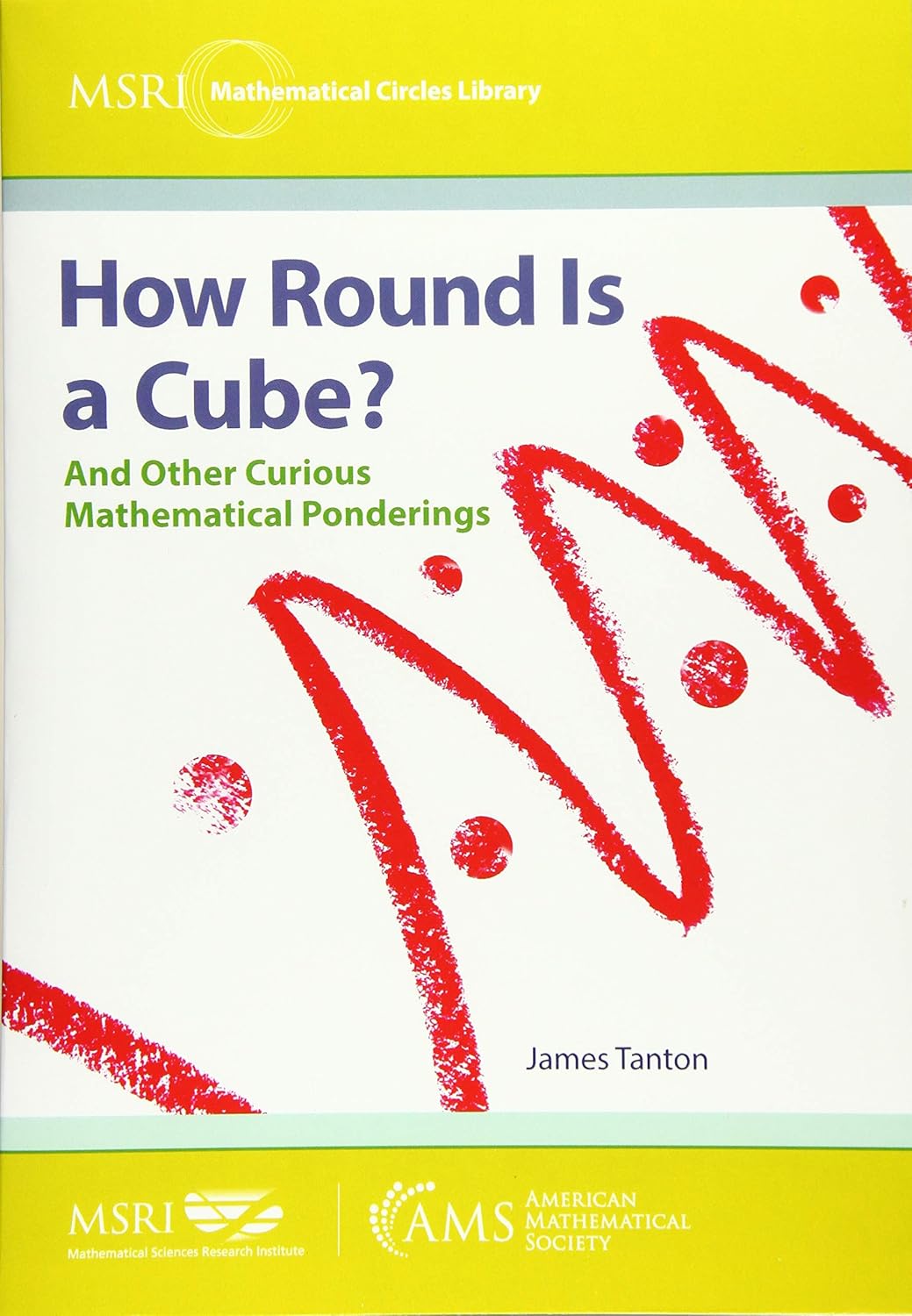Buy How Round Is a Cube?: And Other Curious Mathematical Ponderings (MSRI Mathematical Circles Library) (English, Paperback, James Tanton) Online at Best Price - BookBajar