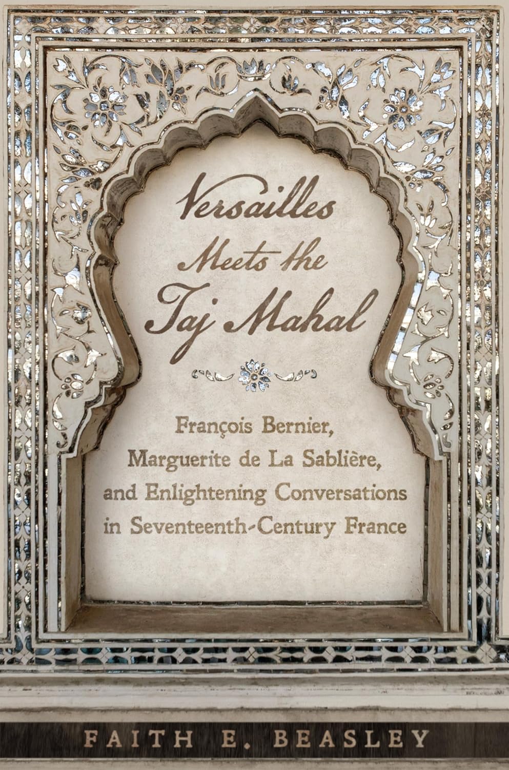 Buy Versailles Meets the Taj Mahal: François Bernier, Marguerite de La Sablière and Enlightening Conversations in Seventeenth-Century France (English, ... Online at Best Price - BookBajar