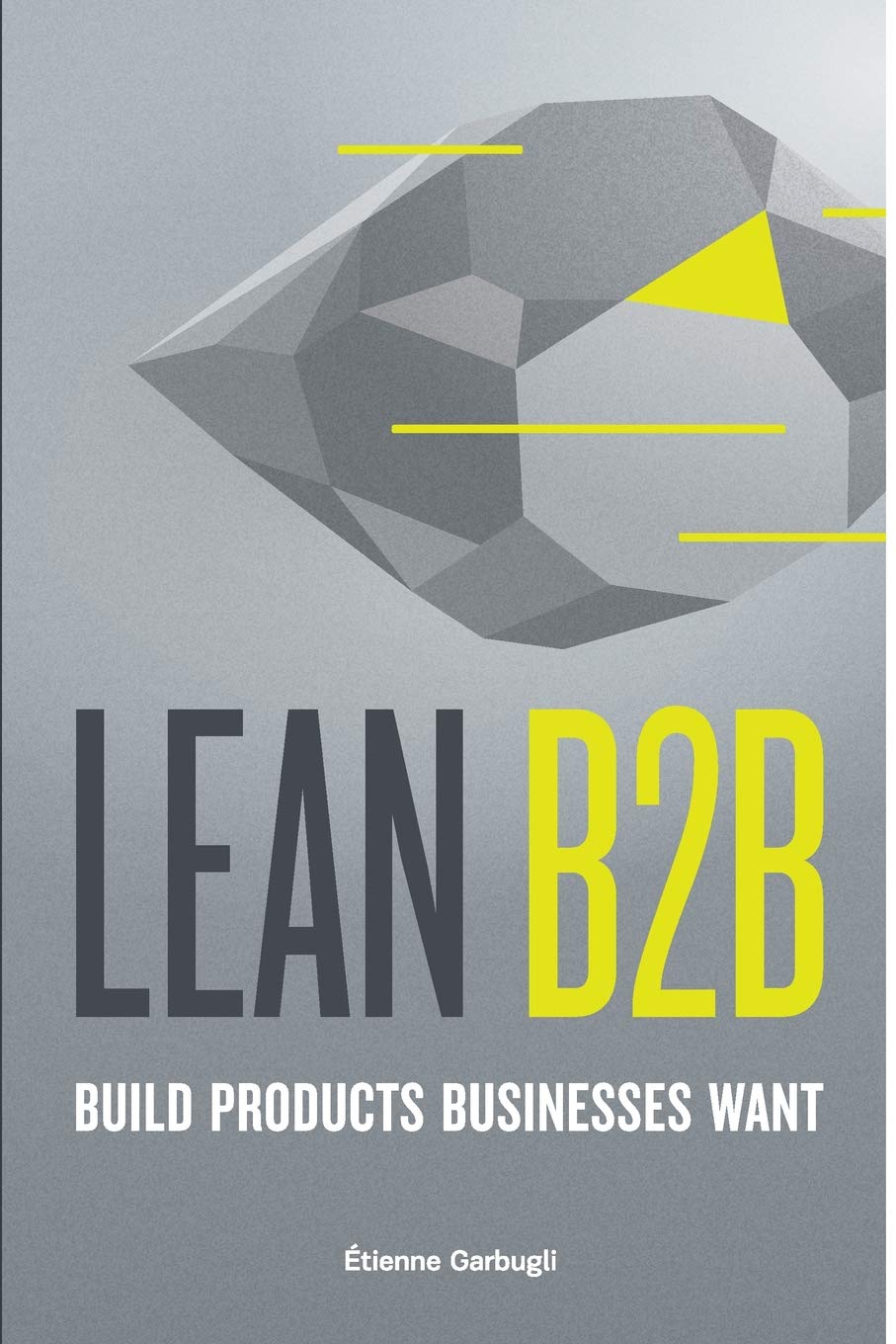 Buy Lean B2b: Build Products Businesses Want (English, Paperback, Étienne Garbugli) Online at Best Price - BookBajar