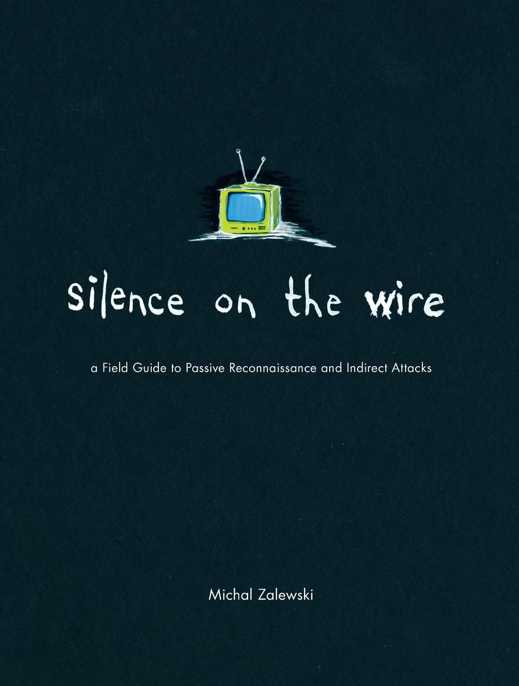 Buy Silence on the Wire: A Field Guide to Passive Reconnaissance and Indirect Attacks (English, Paperback, Michal Zalewski) Online at Best Price - BookBajar