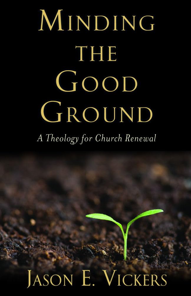Buy Minding the Good Ground: A Theology for Church Renewal (English, Paperback, Jason E. Vickers) Online at Best Price - BookBajar