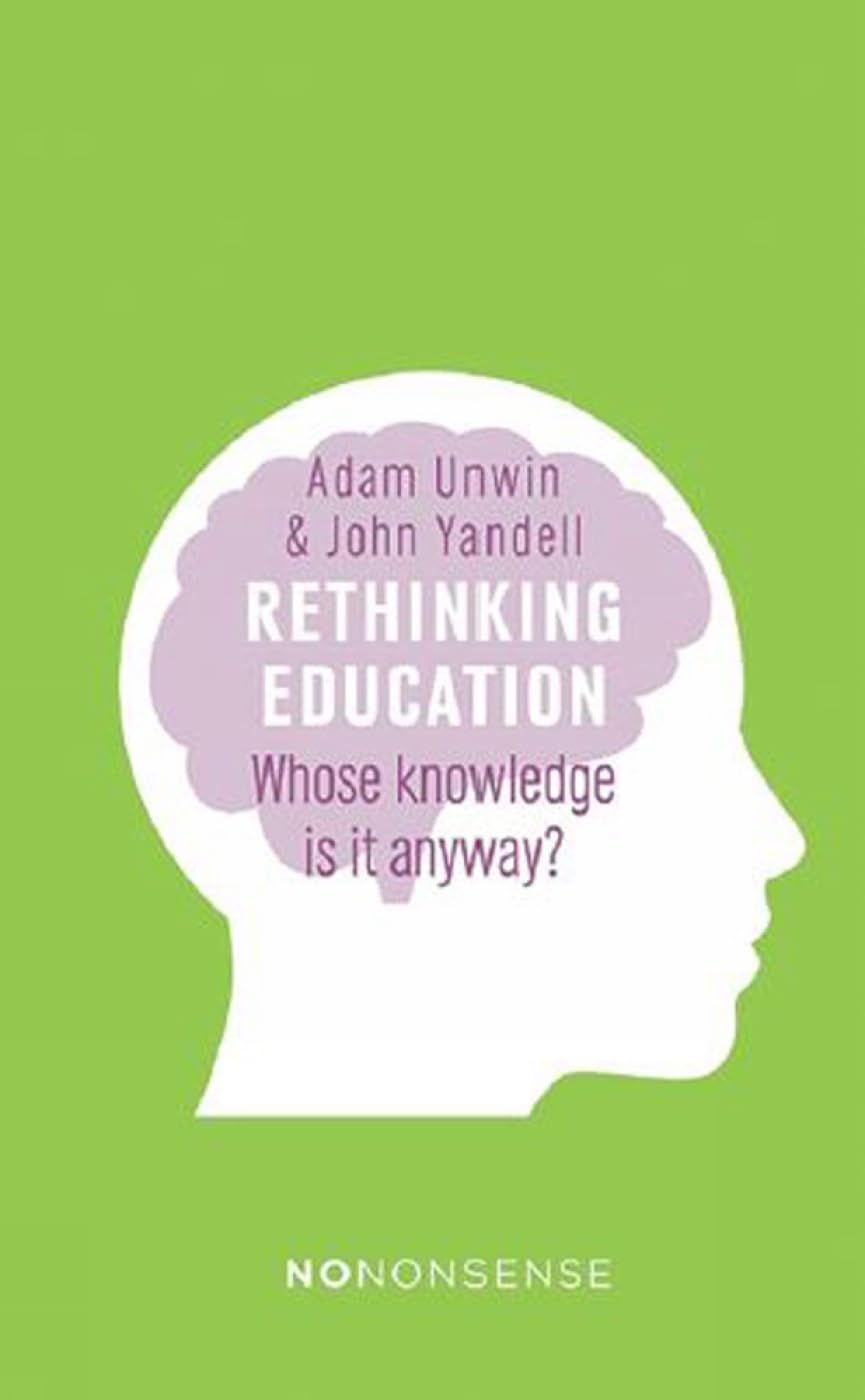 Buy NoNonsense Rethinking Education: Whose knowledge is it anyway? (English, Paperback, John Yandell, Adam Unwin) Online at Best Price - BookBajar