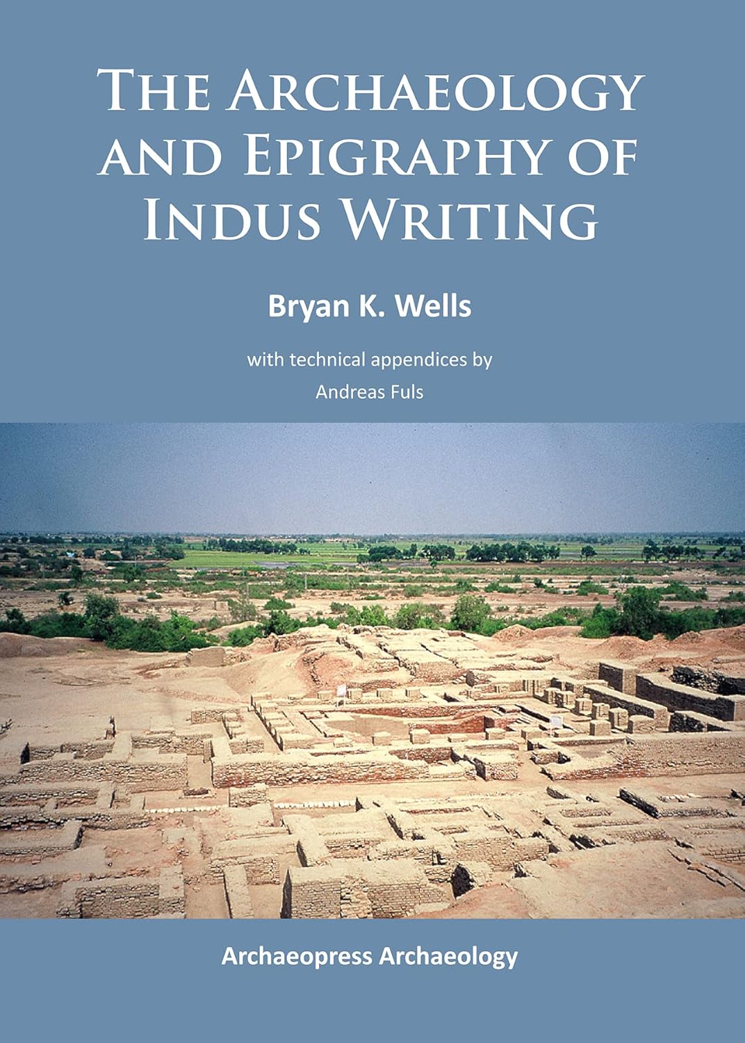 The Archaeology and Epigraphy of Indus Writing (English, Paperback, Bryan K. Wells, Andreas Fuls) - Image 1 - BookBajar