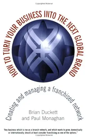 Buy How to Turn Your Business Into the Next Global Brand: Creating and managing a franchised network (English, Paperback, Paul Monaghan, Brian Duckett) Online at Best Price - BookBajar