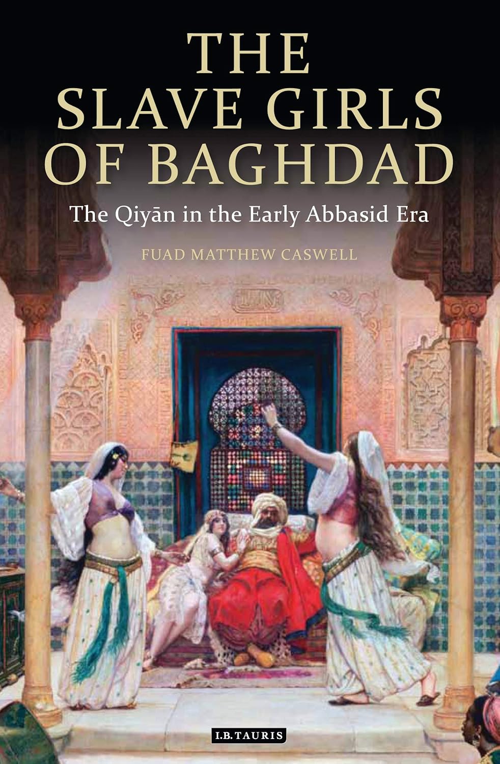 Buy The Slave Girls of Baghdad: The Qiyan in the Early Abbasid Era (English, Paperback, Faud Matthew Caswell) Online at Best Price - BookBajar