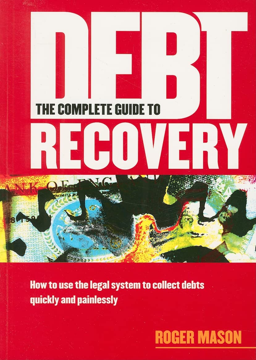 Buy The Complete Guide to Debt Recovery: How to Use the Legal System to Collect Debts Quickly and Painlessly (English, Paperback, Roger Mason) Online at Best Price - BookBajar