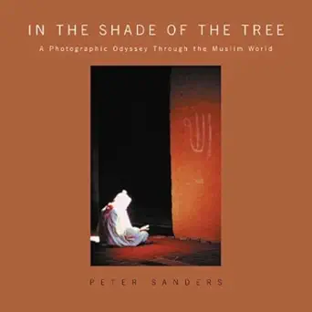 Buy In the Shade of the Tree: A Photographic Odyssey Through the Muslim World (English, Hardcover, Peter Sanders) Online at Best Price - BookBajar