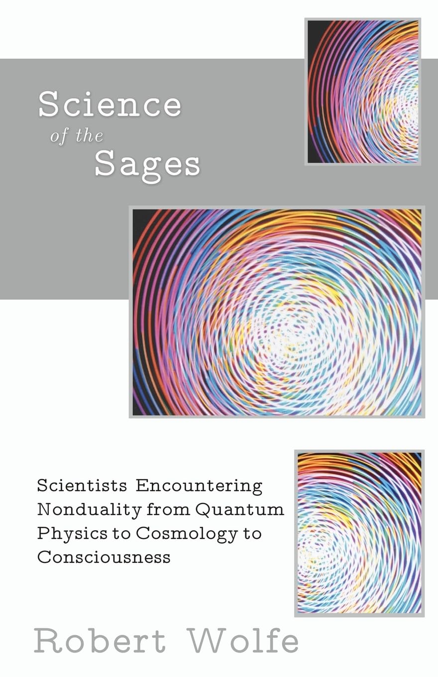 Buy Science of the Sages: Scientists Encountering Nonduality from Quantum Physics to Cosmology to Consciousness. (English, Paperback, Robert Wolfe) Online at Best Price - BookBajar