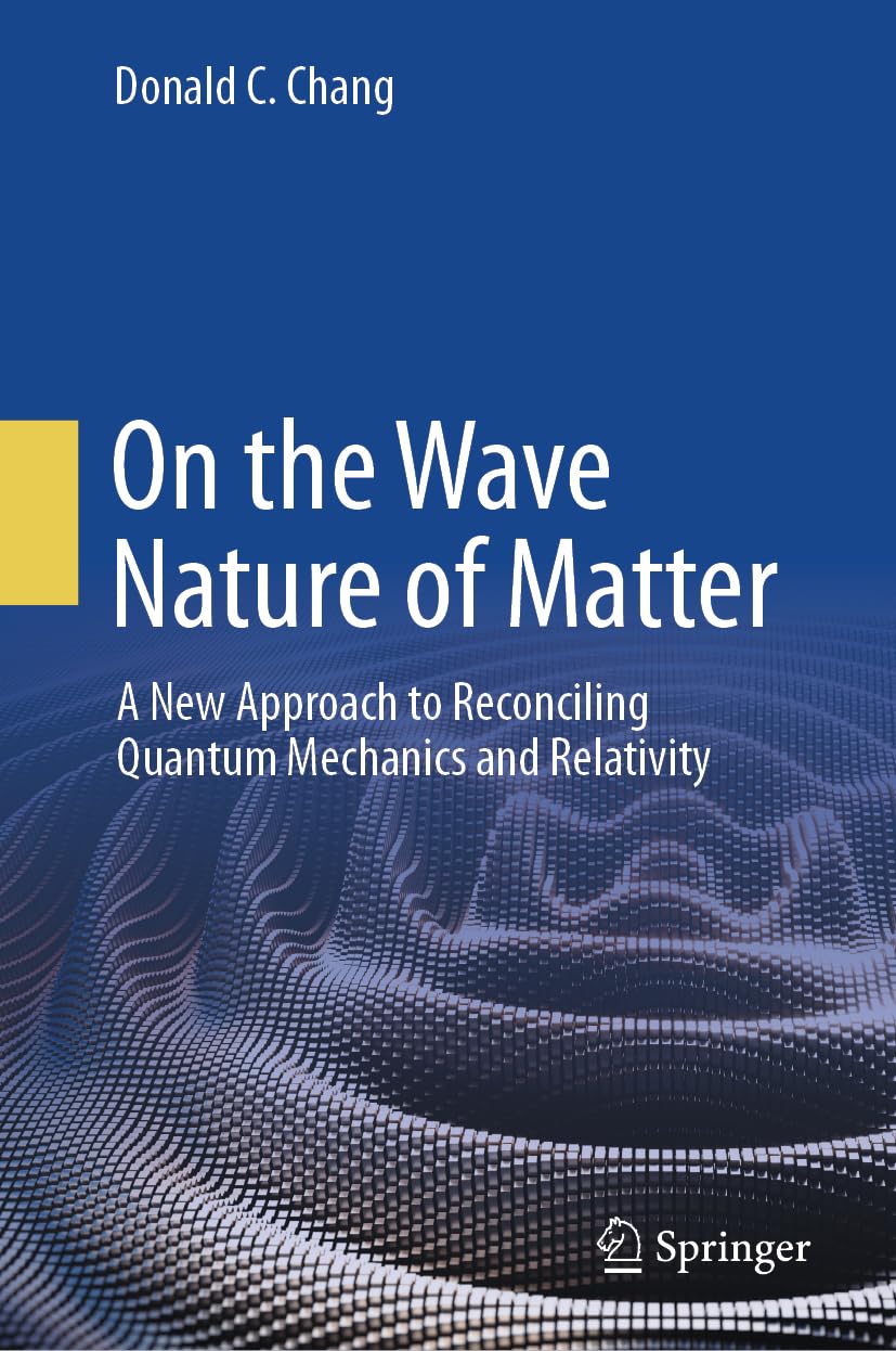 Buy On the Wave Nature of Matter: A New Approach to Reconciling Quantum Mechanics and Relativity (English, Paperback, Donald C. Chang) Online at Best Price - BookBajar