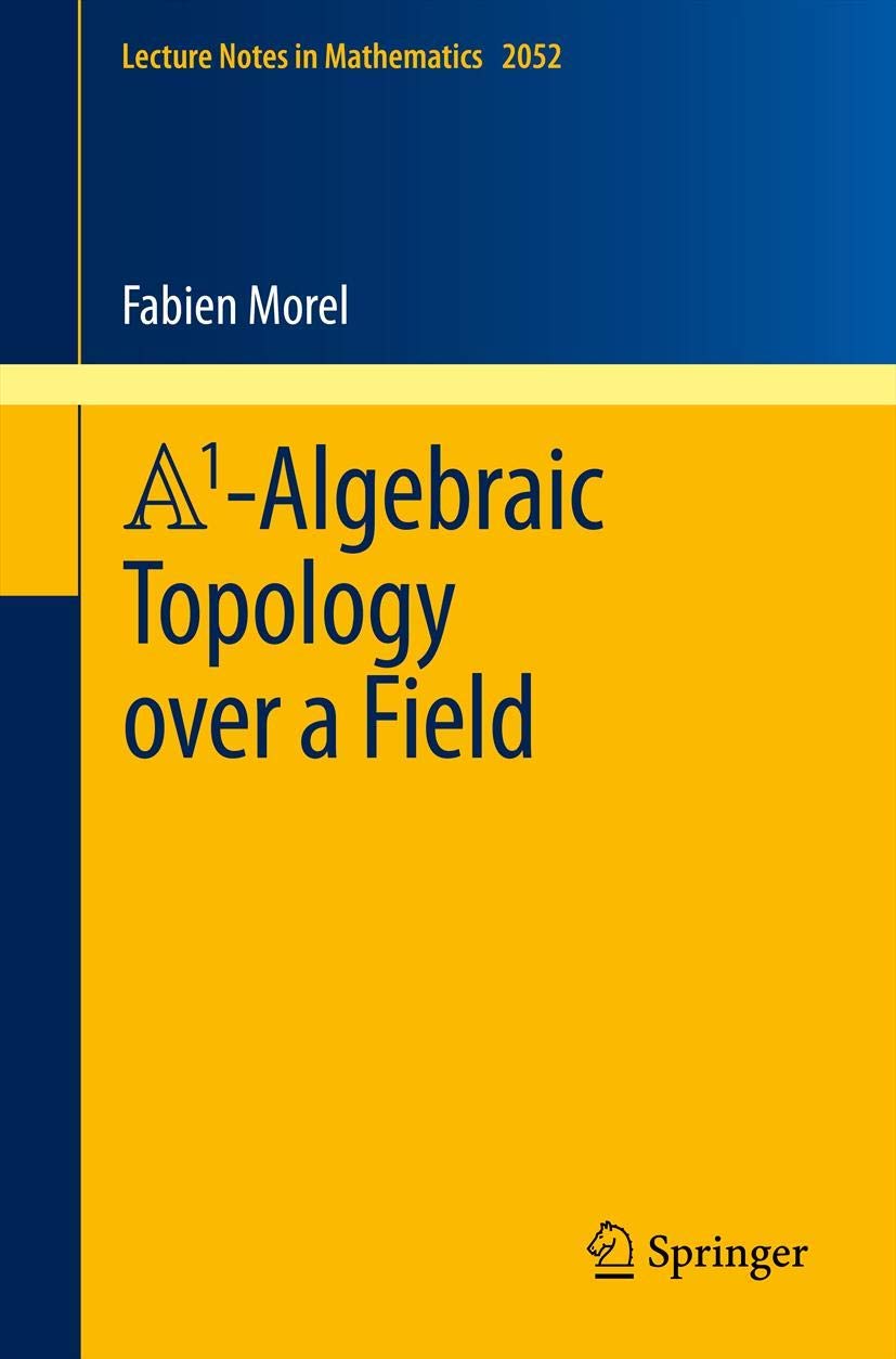 Buy A1-Algebraic Topology over a Field: 2052 (Lecture Notes in Mathematics) (English, Paperback, Fabien Morel) Online at Best Price - BookBajar