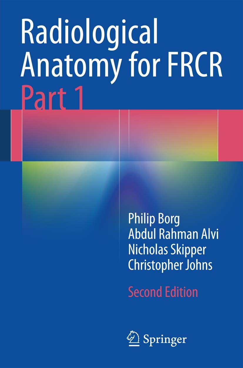 Radiological Anatomy for Frcr Part 1 (English, Paperback, Philip Borg, Abdul Rahman J. Alvi, Nicholas T. Skipper, Christopher S. Johns) - Image 1 - BookBajar