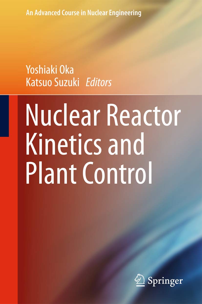 Nuclear Reactor Kinetics and Plant Control (An Advanced Course in Nuclear Engineering) (English, Paperback, Yoshiaki Oka, Katsuo Suzuki) - Image 1 - BookBajar
