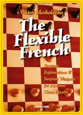 Buy The Flexible French: Strategic Explanations and Surprise Weapons for Dynamic Chess Players (English, Paperback, Viktor Moskalenko) Online at Best Price - BookBajar