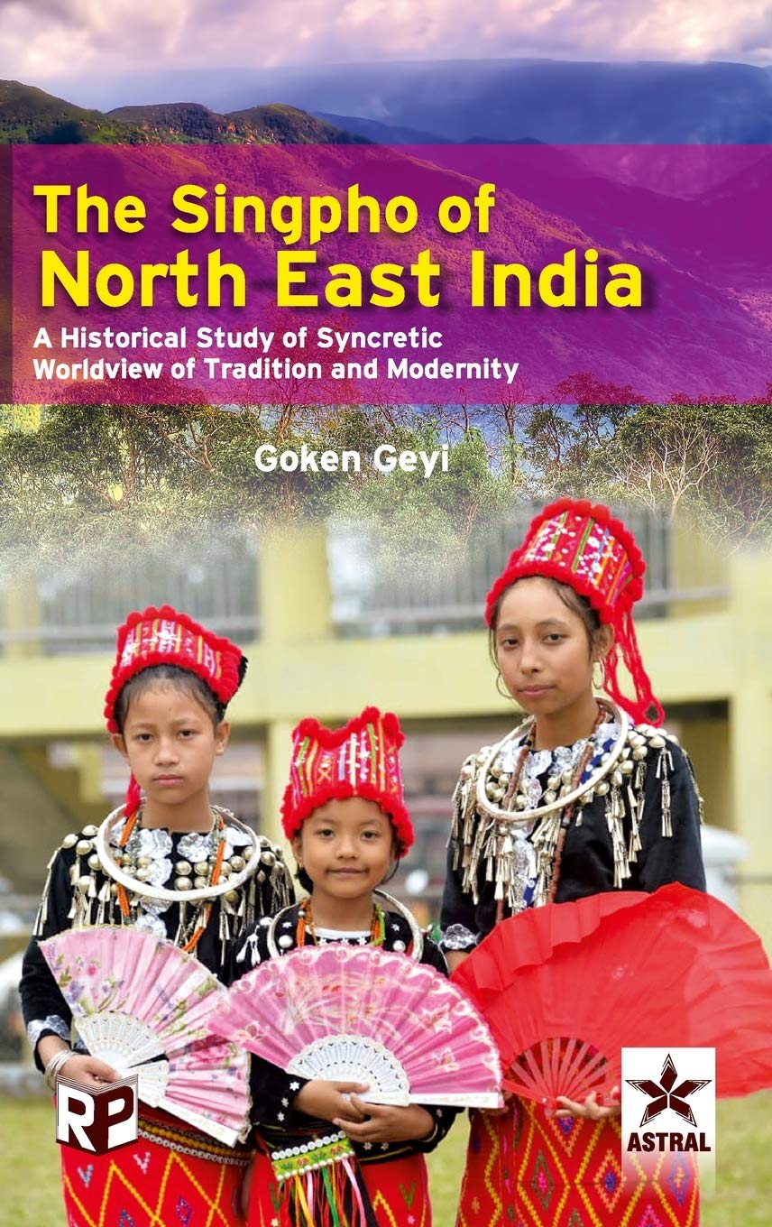 Buy Singpho of North East India: A Historical Study of Syncretic Worldview of Tradition and Modernity (English, Hardcover, Goken Geyi) Online at Best Price - BookBajar