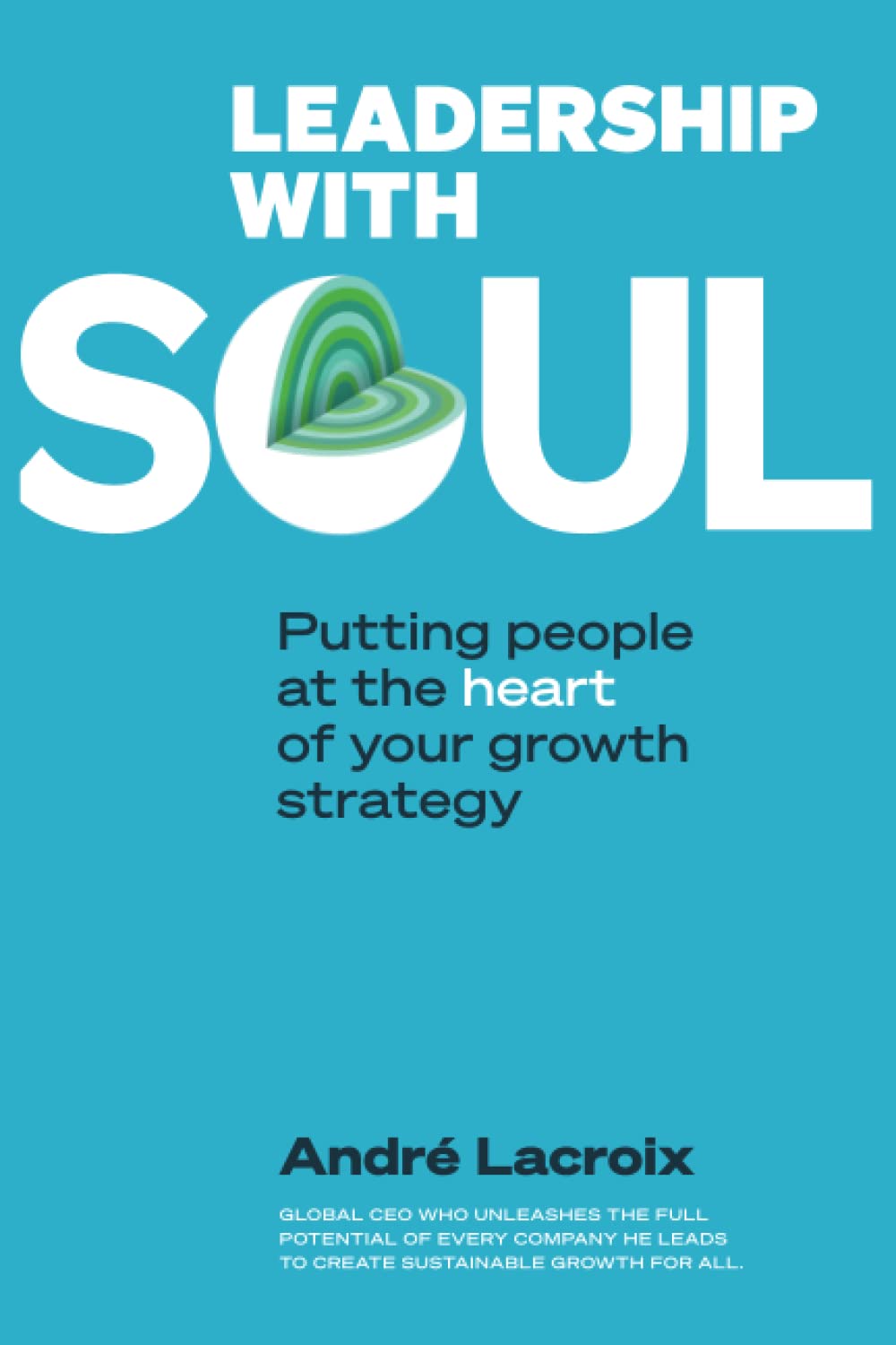 Buy Leadership With Soul: Putting People At The Heart Of Your Growth Strategy (English, Paperback, Andre Lacroix) Online at Best Price - BookBajar