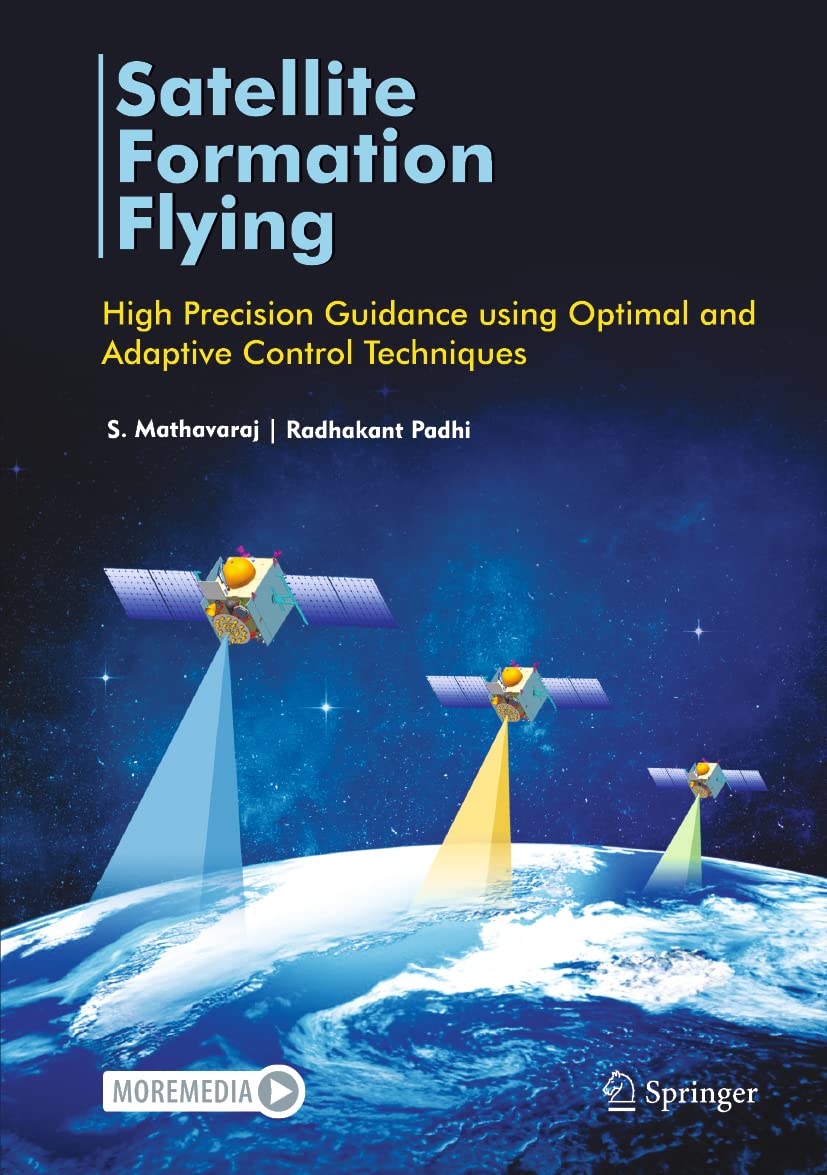 Buy Satellite Formation Flying: High Precision Guidance Using Optimal and Adaptive Control Techniques (English, Paperback, Radhakant Padhi, S. Mathavaraj) Online at Best Price - BookBajar