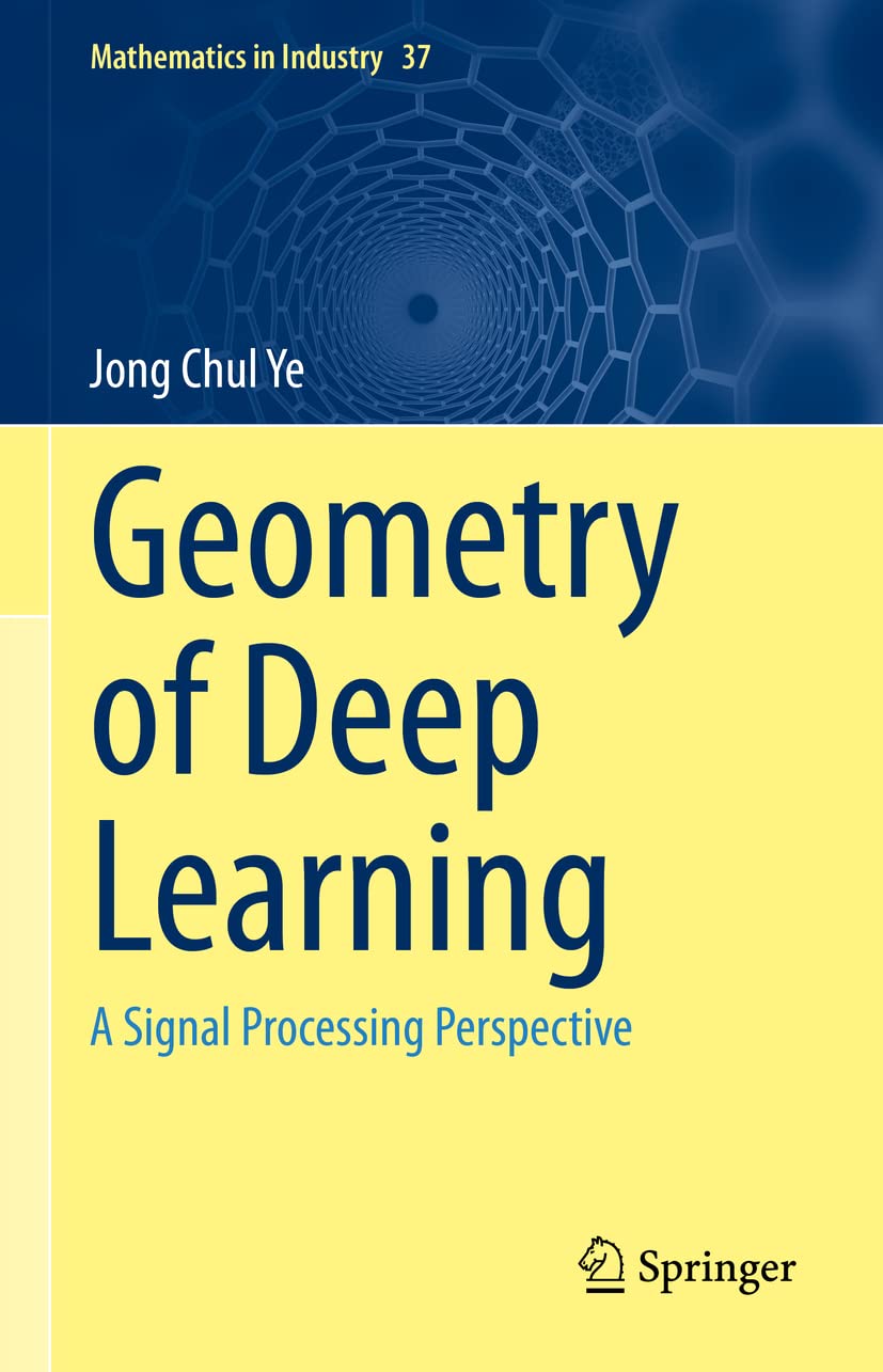 Buy Geometry of Deep Learning: A Signal Processing Perspective: 37 (Mathematics in Industry) (English, Paperback, Jong Chul Ye) Online at Best Price - BookBajar