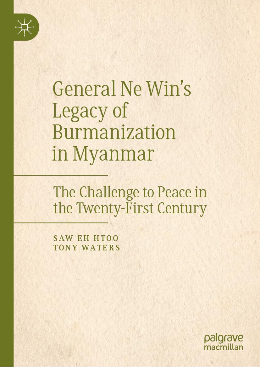 Buy General Ne Win’s Legacy of Burmanization in Myanmar: The Challenge to Peace in the Twenty-First Century (English, Paperback, Saw Eh Htoo, Tony Waters) Online at Best Price - BookBajar