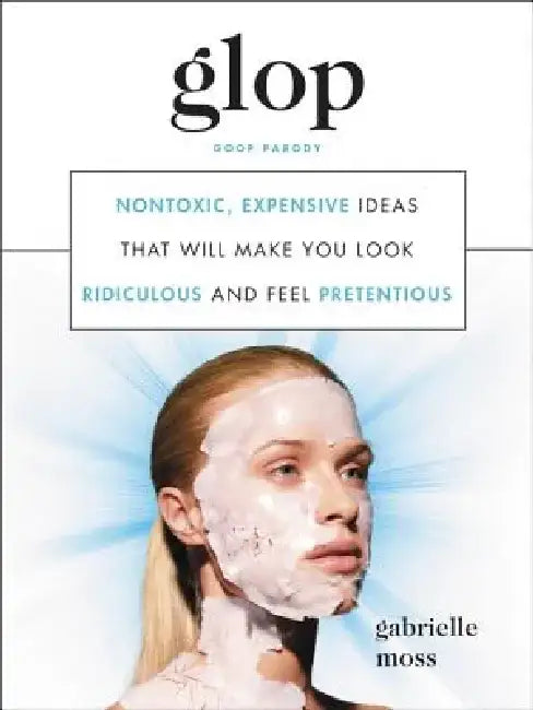 Buy Glop: Nontoxic, Expensive Ideas That Will Make You Look Ridiculous and Feel Pretentious (English, Gabrielle Moss) Online at Best Price - BookBajar