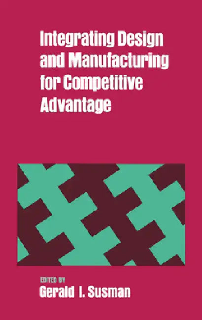 Buy Integrating Design and Manufacturing for Competitive Advantage (English, Gerald I. Susman) Online at Best Price - BookBajar