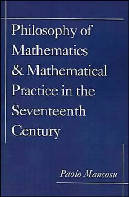 Buy Philosophy of Mathematics and Mathematical Practice in the Seventeenth Century (English, Paolo Mancosu) Online at Best Price - BookBajar