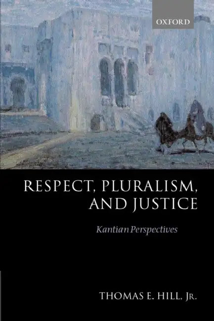 Buy Respect, Pluralism, and Justice 'Kantian Perspectives' (English, Thomas E. Hill) Online at Best Price - BookBajar