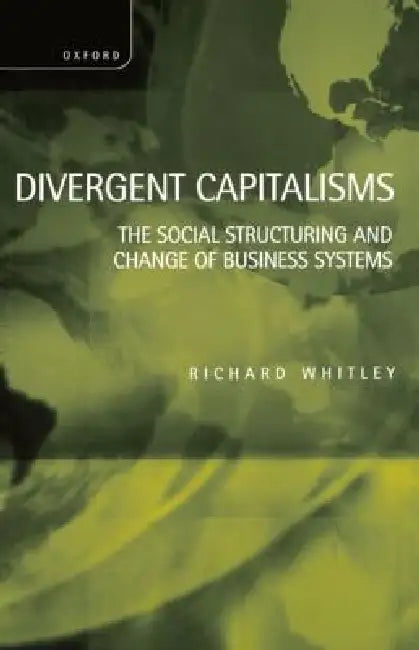 Buy Divergent Capitalisms - The Social Structuring and Change of Business Systems (English, Richard Whitley) Online at Best Price - BookBajar