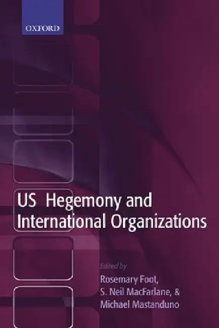 US Hegemony and International Organizations (English, S. Neil MacFarlane | Michael Mastanduno | Rosemary Foot) - Image 1 - BookBajar