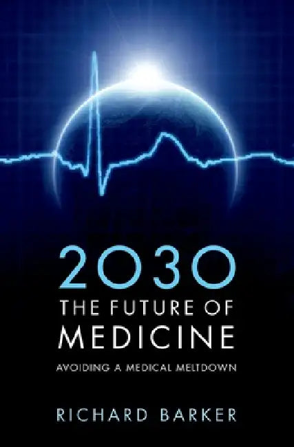 Buy 2030: The Future of Medicine: Avoiding a Medical Meltdown (English, Richard Barker) Online at Best Price - BookBajar