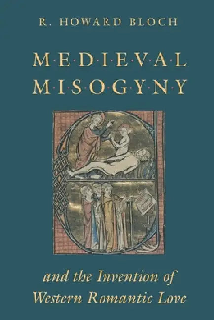 Buy Medieval Misogyny and the Invention of Western Romantic Love (English, R. Howard Bloch) Online at Best Price - BookBajar