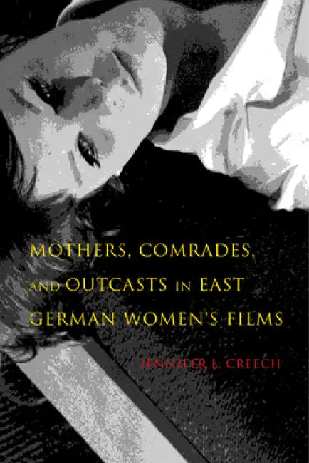 Buy Mothers, Comrades, and Outcasts in East German Women's Film (English, Jennifer L. Creech) Online at Best Price - BookBajar