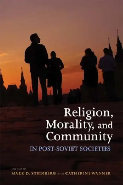 Religion, Morality, and Community in Post-Soviet Societies (English, Mark D. Steinberg | Catherine Wanner) - Image 1 - BookBajar