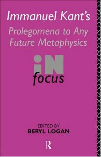 Buy Immanuel Kant's Prolegomena to Any Future Metaphysics in Focus (English, Beryl Logan) Online at Best Price - BookBajar