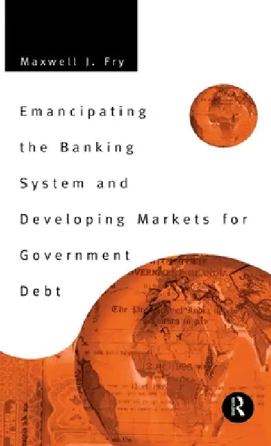 Buy Emancipating the Banking System and Developing Markets for Government Debt (English, Maxwell Fry) Online at Best Price - BookBajar