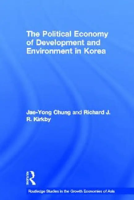 Buy The Political Economy of Development and Environment in Korea (English, Jae-Yong Chung | Richard J. Kirkby) Online at Best Price - BookBajar