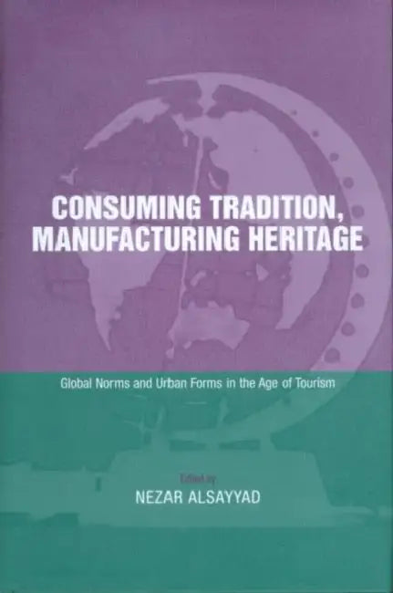 Consuming Tradition, Manufacturing Heritage (English, Nezar Alsayyad) - Image 1 - BookBajar