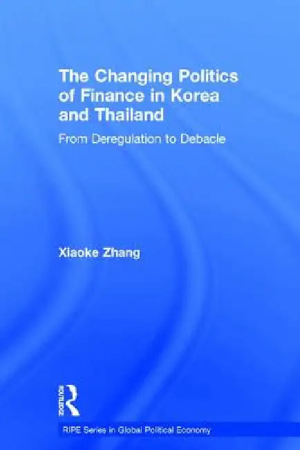 Buy The Changing Politics of Finance in Korea and Thailand (English, Xiaoke Zhang) Online at Best Price - BookBajar