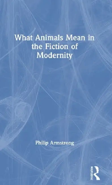What Animals Mean In The Fiction Of Modernity (English, Philip Armstrong) - Image 1 - BookBajar