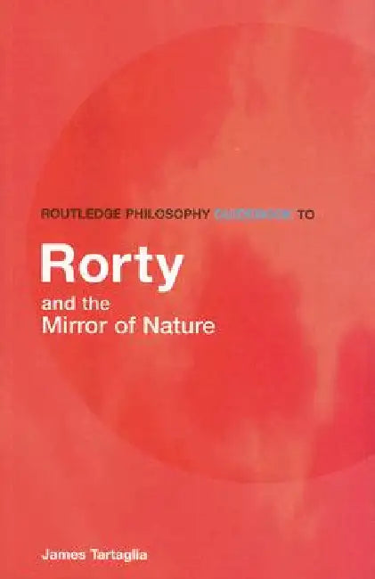 Routledge Philosophy GuideBook to Rorty and the Mirror of Nature (English, James Tartaglia) - Image 1 - BookBajar