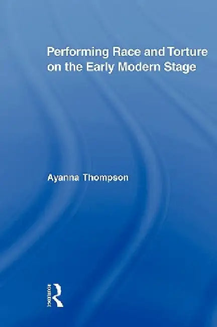 Buy Performing Race and Torture on the Early Modern Stage (English, Ayanna Thompson) Online at Best Price - BookBajar