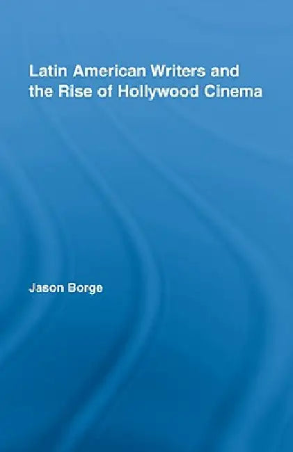 Buy Latin American Writers and the Rise of Hollywood Cinema (English, Jason Borge) Online at Best Price - BookBajar