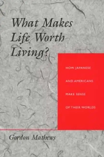 Buy What Makes Life Worth Living? How Japanese and Americans Make Sense of Their Worlds (English, Gordon Mathews) Online at Best Price - BookBajar