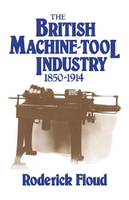 Buy The British Machine Tool Industry, 1850 1914 (English, Roderick Floud) Online at Best Price - BookBajar